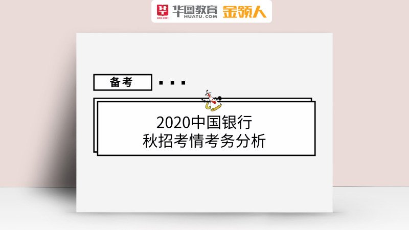  2020中国银行秋招考情考务分析